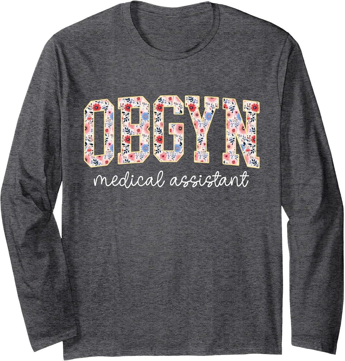 OBGYN Medical Assistant Floral OB-GYN Medical Assistant Long Sleeve T-Shirt - Adult Unisex Dark Heather Grey