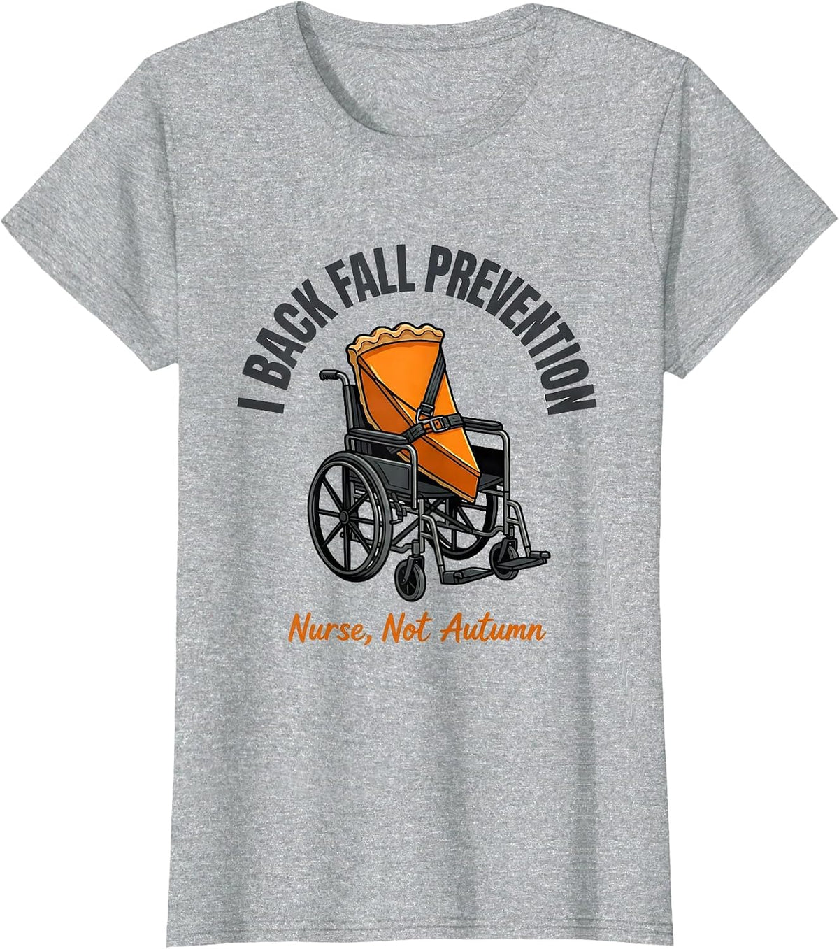 I Back Fall Prevention (Nurse, Not Autumn) Funny T-Shirt - Heather Grey