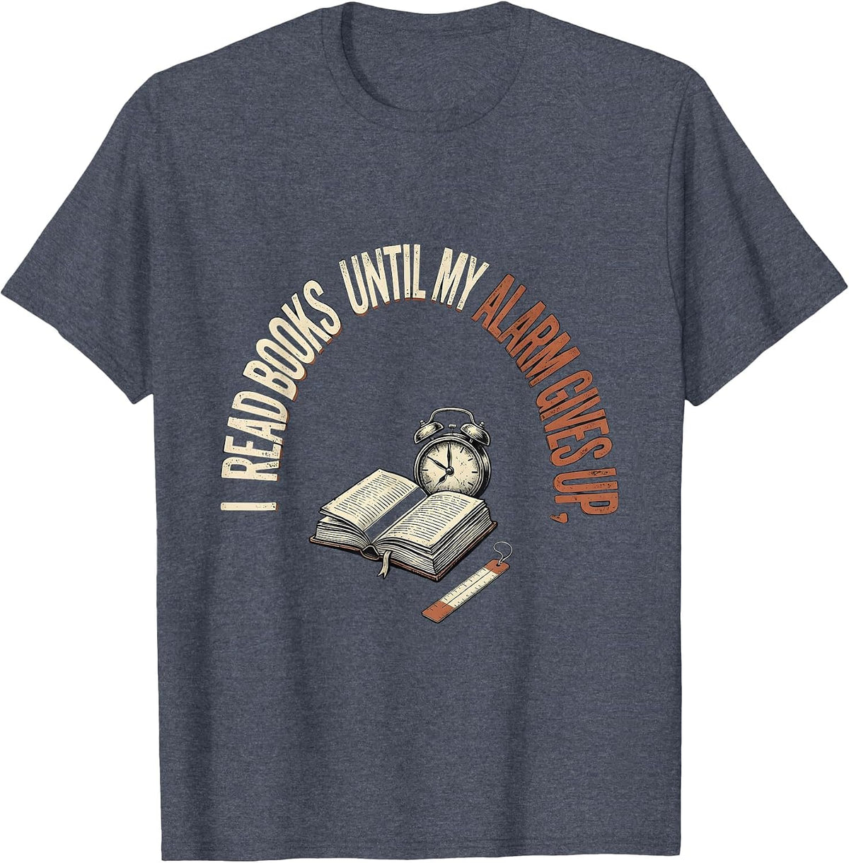 I Read Books Until My Alarm Gives Up Funny Bookworm Reader T-Shirt - Heather Blue