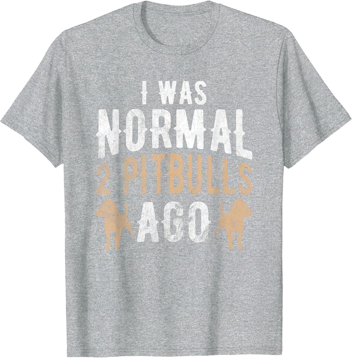 I was Normal 2 Pitbulls Ago Pet Dog Pitbull T-Shirt - Heather Grey