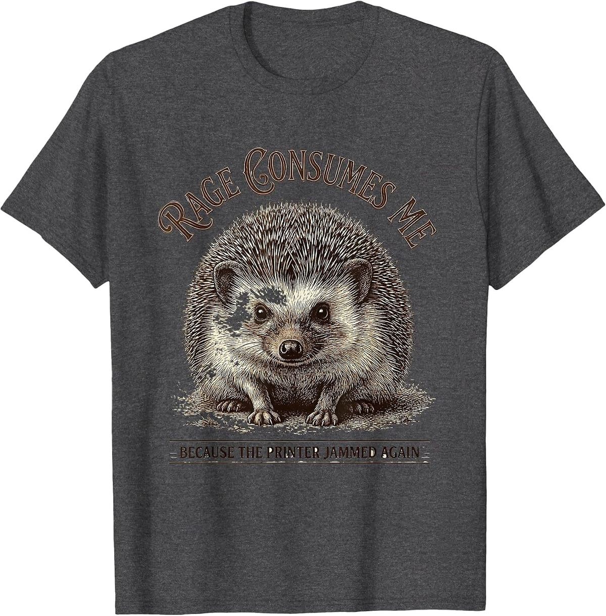 Rage Consumes Me Because The Printer Jammed Again Funny T-Shirt - Dark Heather Grey