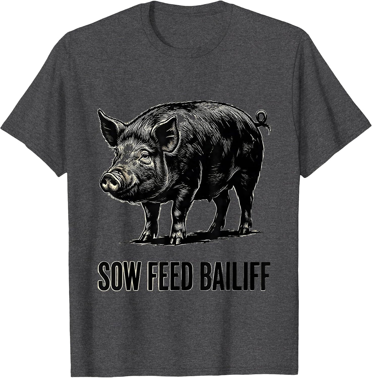 Sow Feed Bailiff Funny Pig Lover Farm Animal Humor T-Shirt - Dark Heather Grey