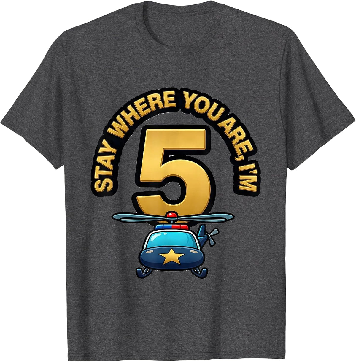 Stay Where You Are, I'm 5 Cartoon Police Helicopter Future T-Shirt - Dark Heather Grey