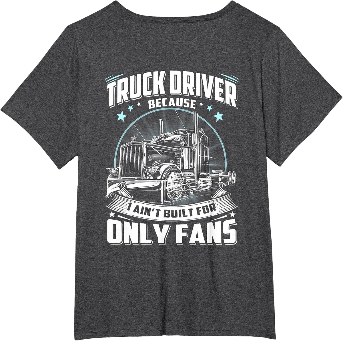 Truck Driver Because I Ain't Built for Only Fans Funny T-Shirt - Dark Heather Grey