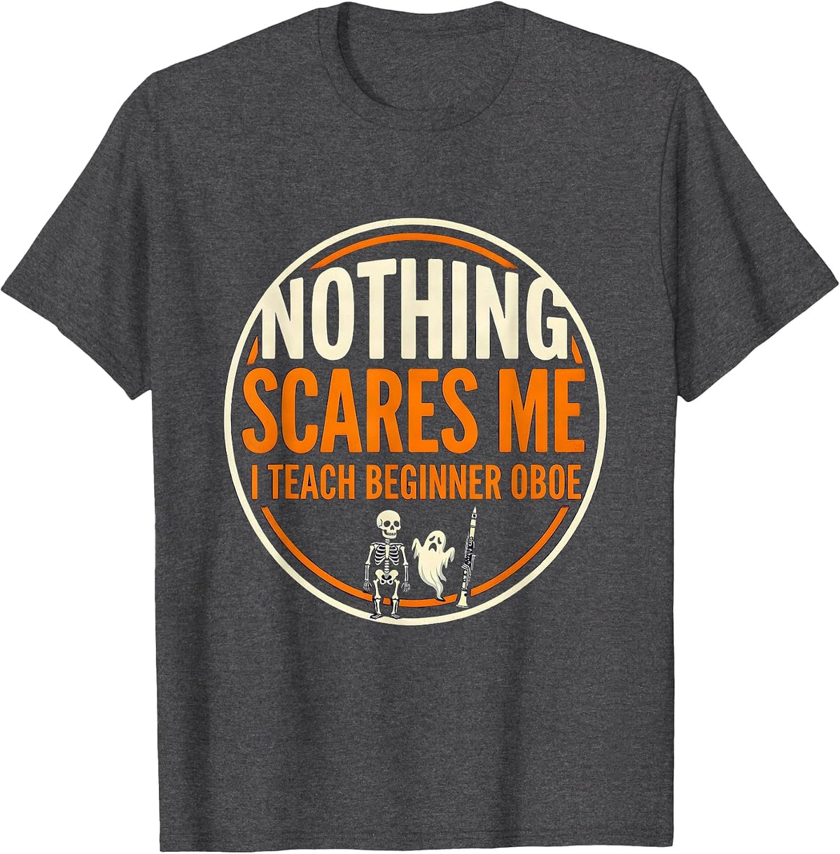 Men's Nothing Scares Me, I Teach Beginner Oboe Funny Music Teacher T-Shirt - Dark Heather Grey