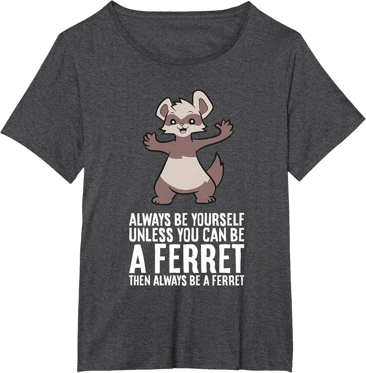 Always Be Yourself Unless You Can Be A Ferret T-Shirt - Dark Heather Grey