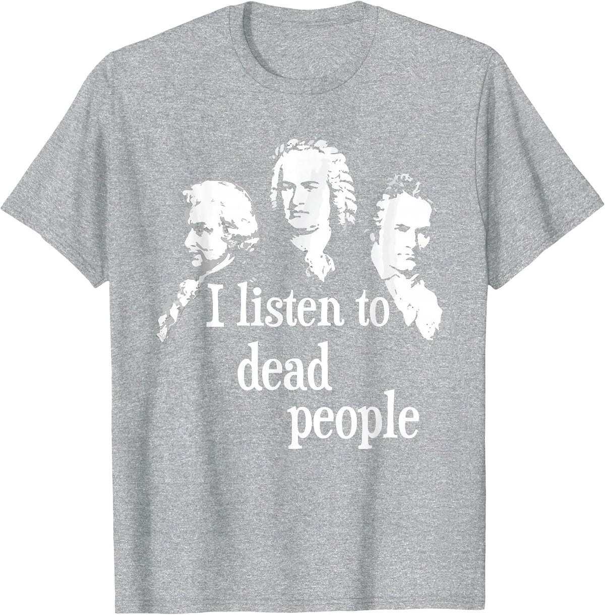 I Listen to Dead People - Classical Music Composer Teacher T-Shirt - Heather Grey
