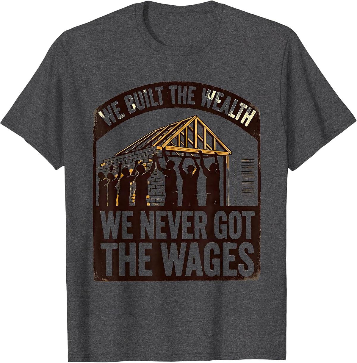We Built the Wealth; We Never Got the Wages Historical T-Shirt - Dark Heather Grey