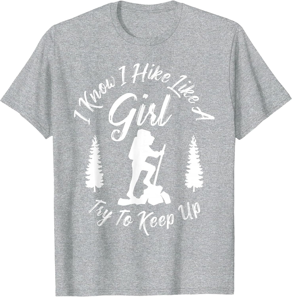 I Know I Hike Like a Girl Try to Keep Up T-Shirt - Hiker Tee T-Shirt - Heather Grey