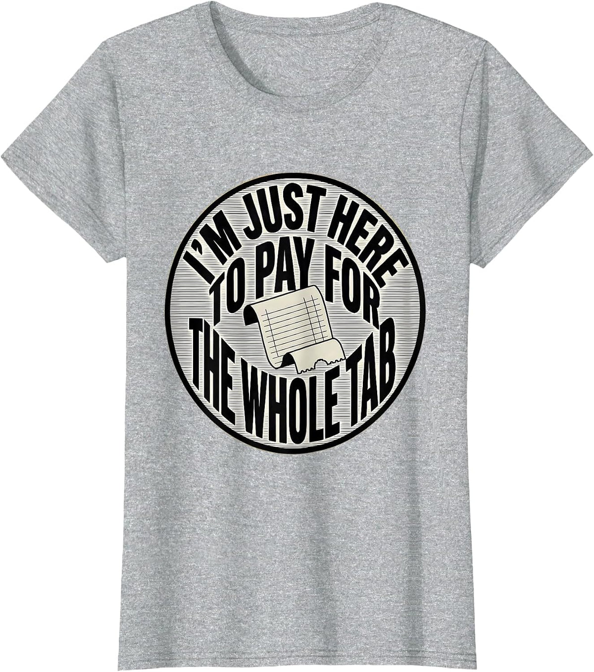I'm Just Here To Pay For The Whole Tab Funny Dad Humor T-Shirt - Heather Grey