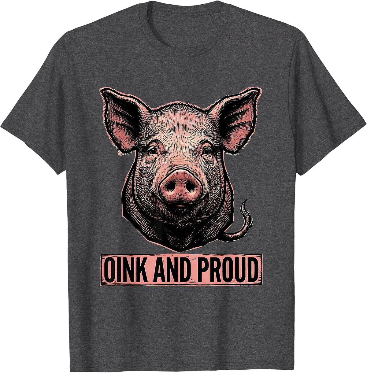 Oink And Proud Funny Pig Farm Animal Lover Humor T-Shirt - Dark Heather Grey