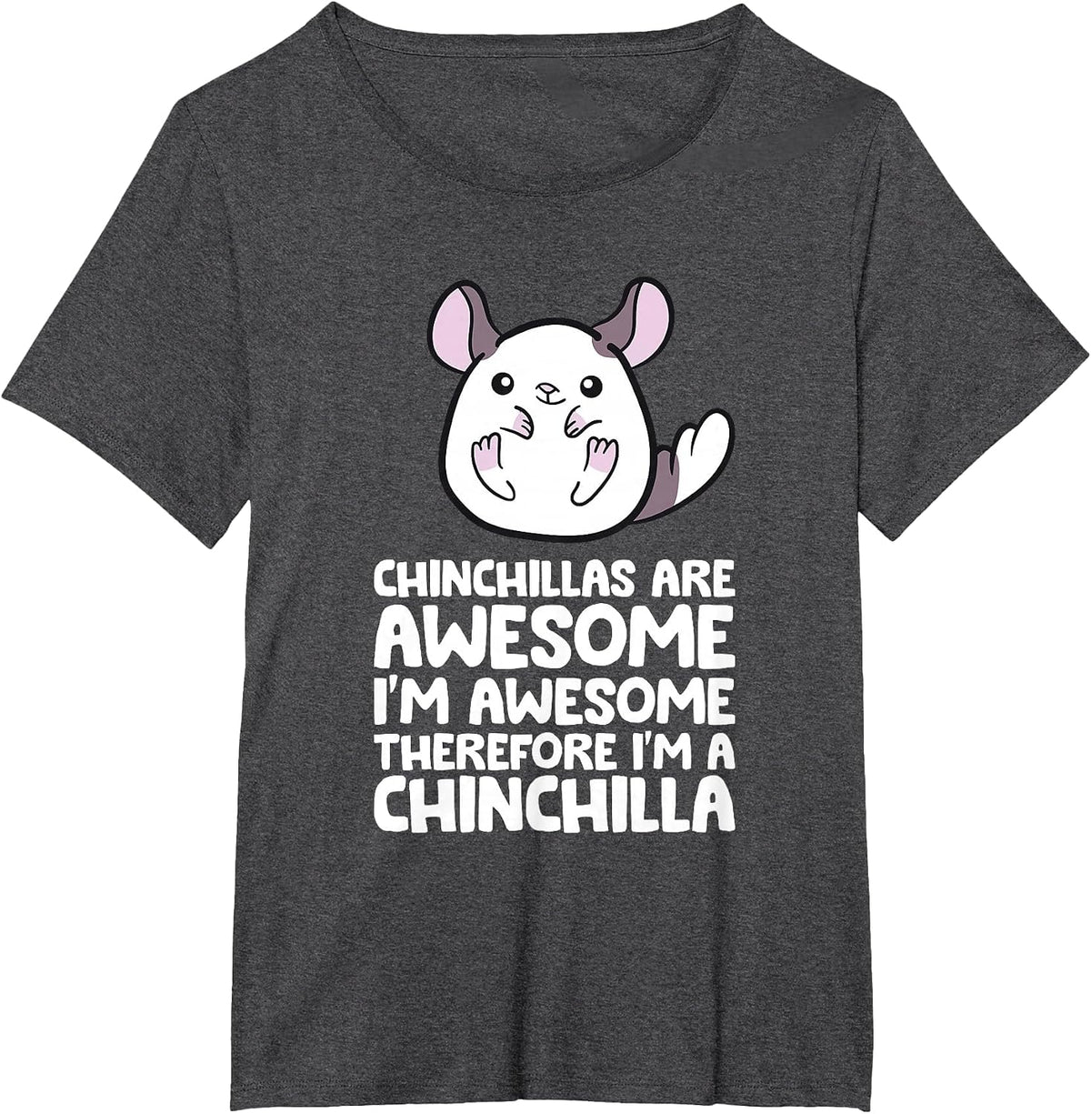 Chinchillas are Awesome Therefore I'm A Chinchilla T-Shirt - Dark Heather Grey