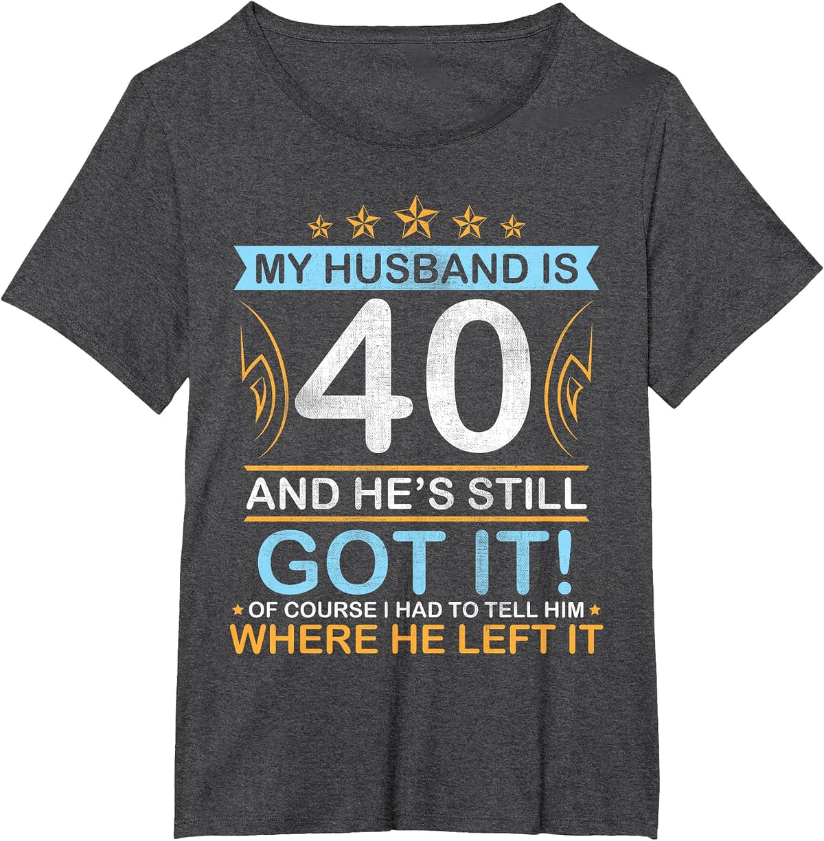 Happy Birthday My Husband is 40 Years and He's Still Got It T-Shirt - Dark Heather Grey