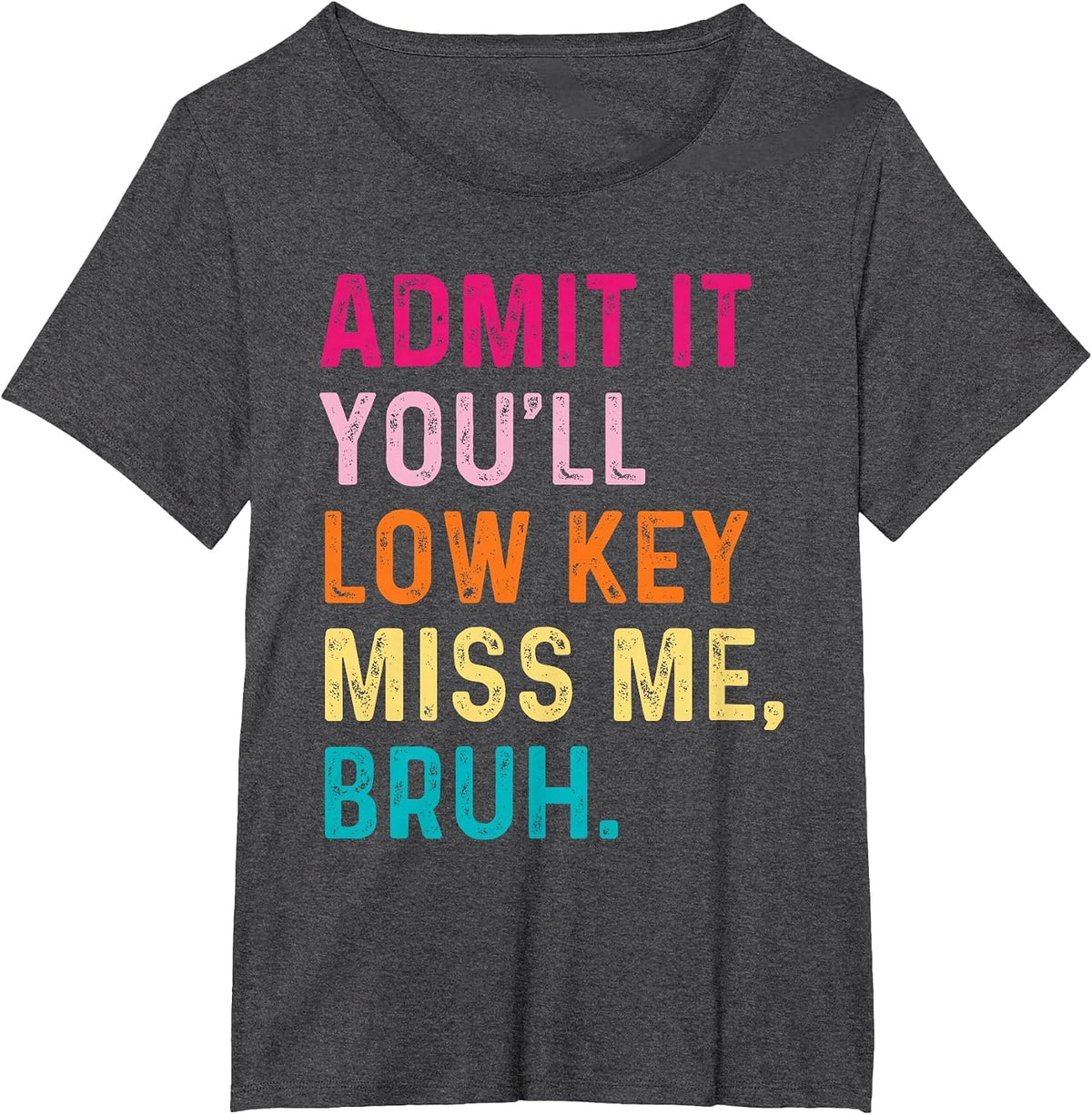 Admit It You'll Low Key Miss Me Bruh Funny Bruh Teacher T-Shirt - Dark Heather Grey