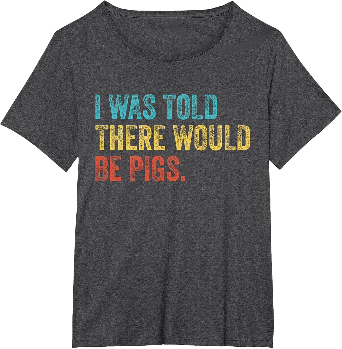 I was Told There Would Be Pigs Vintage T-Shirt - Dark Heather Grey