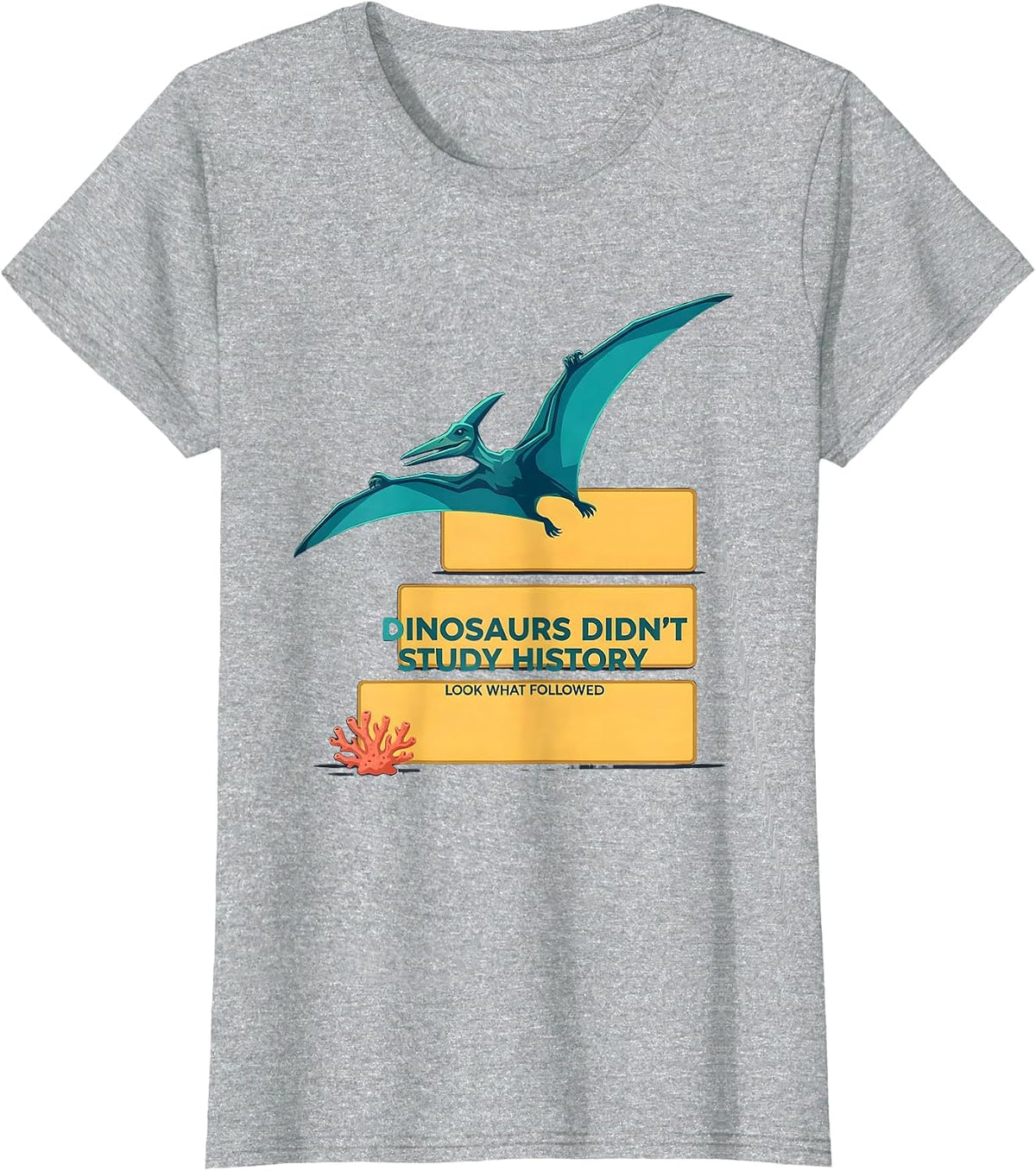 Dinosaurs Didn't Study History Look What Followed Teacher T-Shirt - Heather Grey