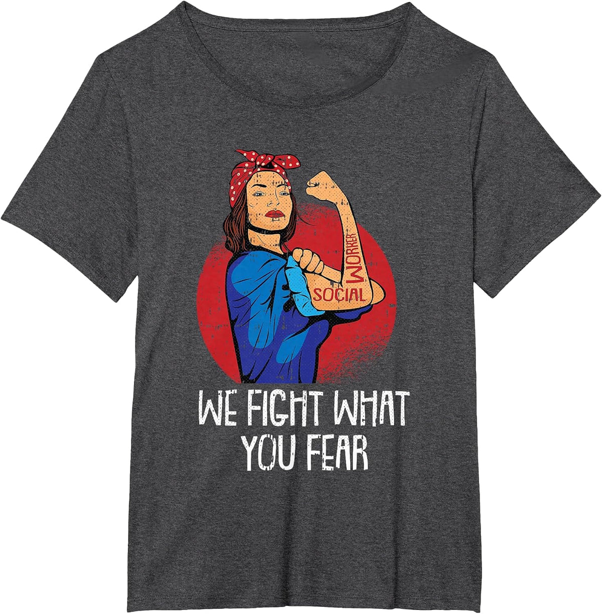 We Fight What You Fear Social Worker Licensed MSW LCSW T-Shirt - Dark Heather Grey