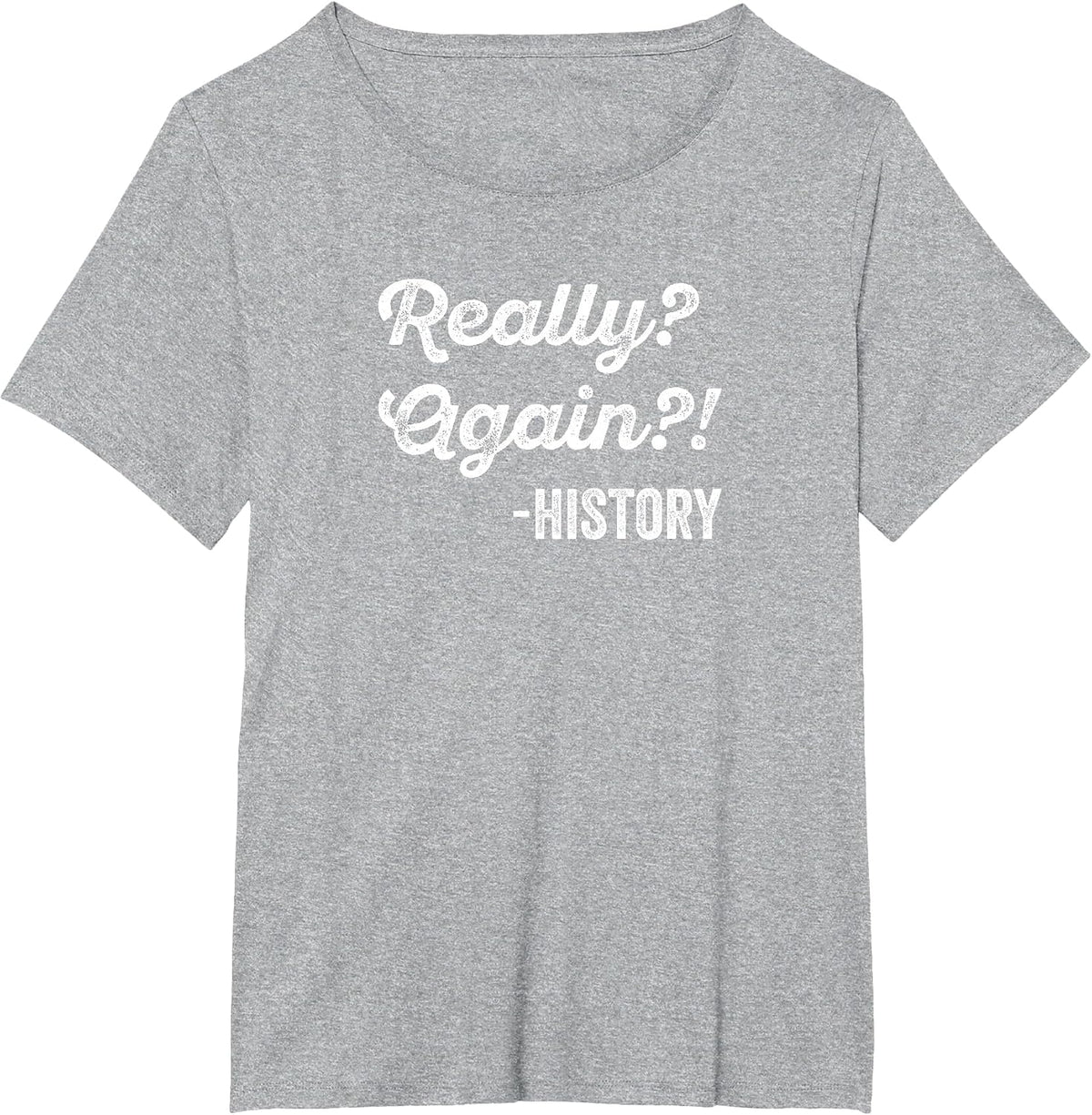 Really? Again!? History T-Shirt History Teacher Funny Saying T-Shirt - Heather Grey