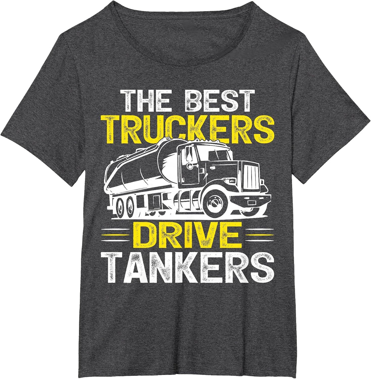 The Best Truckers Drive Tankers Gas Truck Driver T-Shirt - Dark Heather Grey