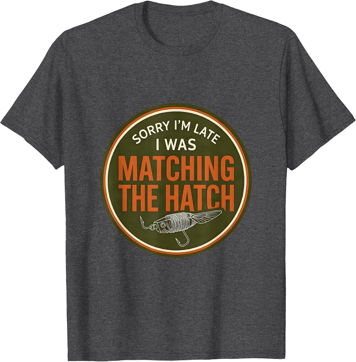 Sorry I'm Late I Was Matching The Hatch Fly Fishing T-Shirt - Dark Heather Grey