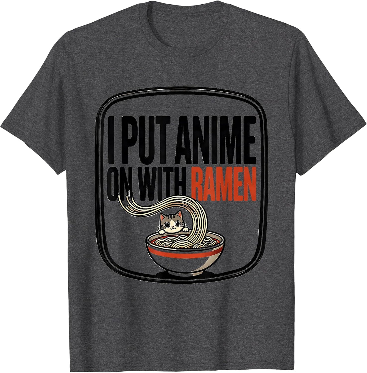 I Put Anime On With Ramen Funny Kawaii Cat Anime Gift T-Shirt - Dark Heather Grey