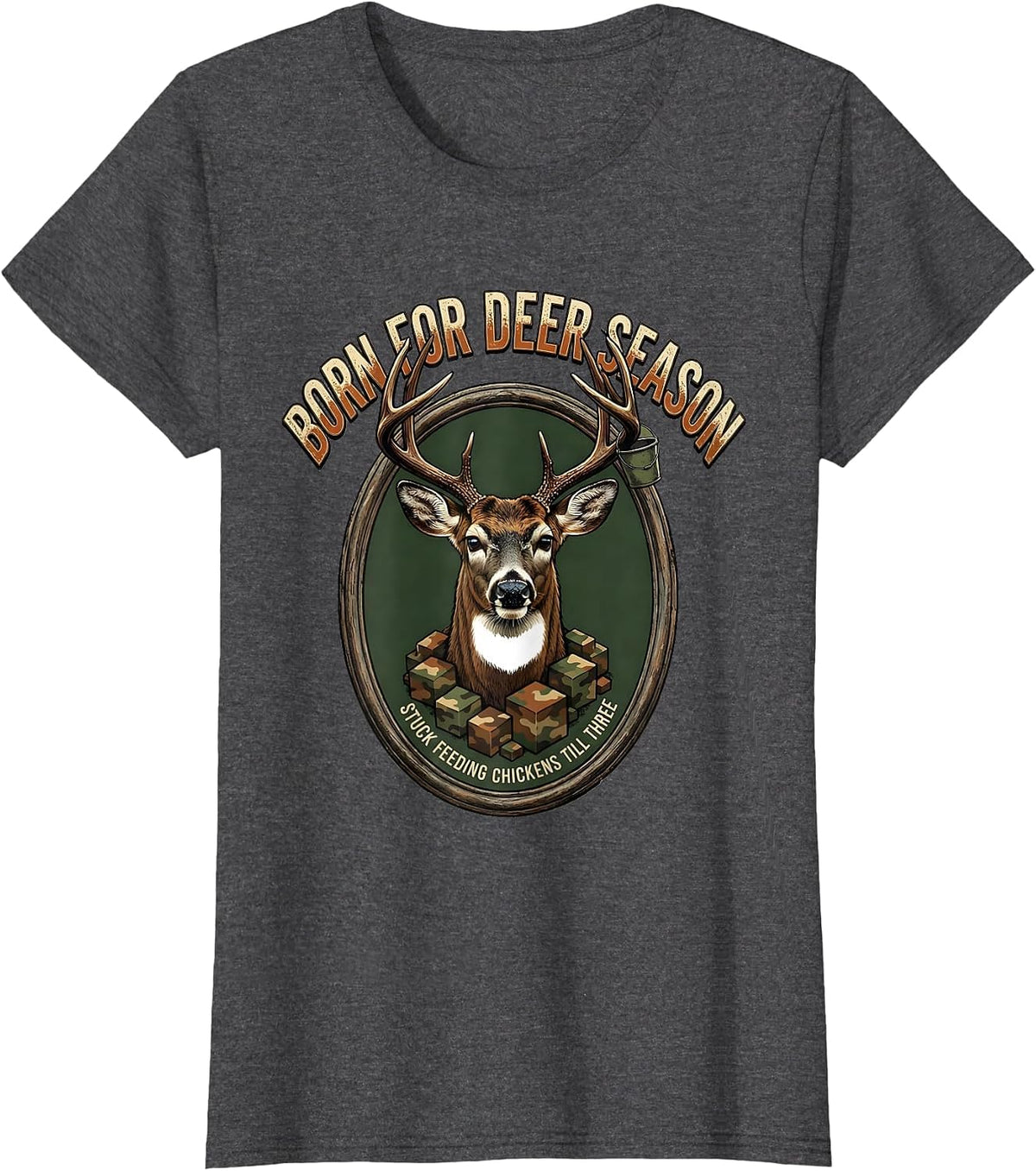 Women's Born For Deer Season Stuck Feeding Chickens Till Three T-Shirt - Dark Heather Grey