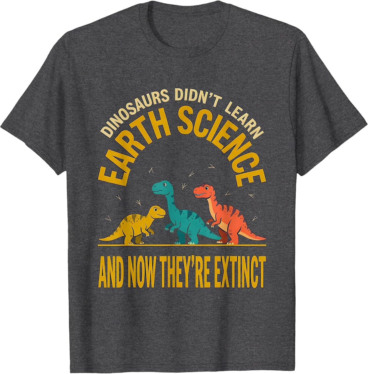 Men's Dinosaurs Didn't Learn Earth Science Teacher Humor T-Shirt - Dark Heather Grey