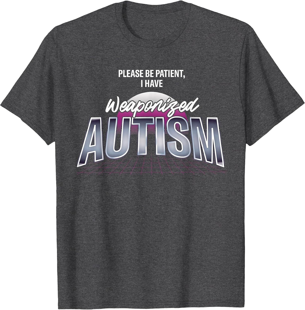 Please Be Patient I Have Weaponized Autism Autistic T-Shirt - Dark Heather Grey