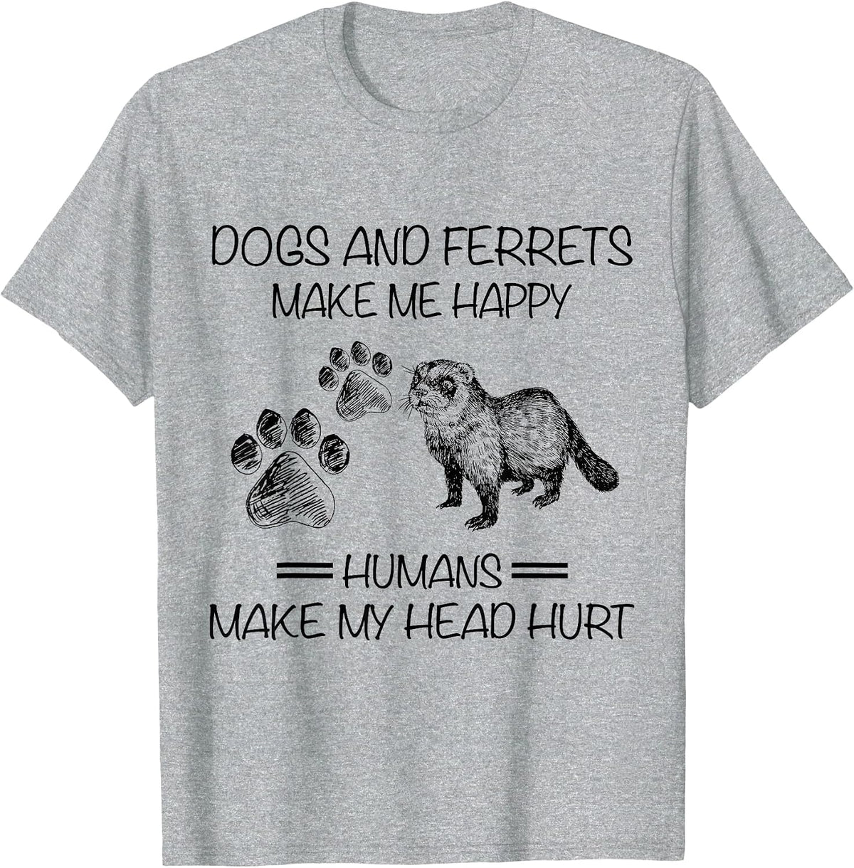 Dogs and Ferrets Make Me Happy Humans Make My Head Hurt T-Shirt - Heather Grey
