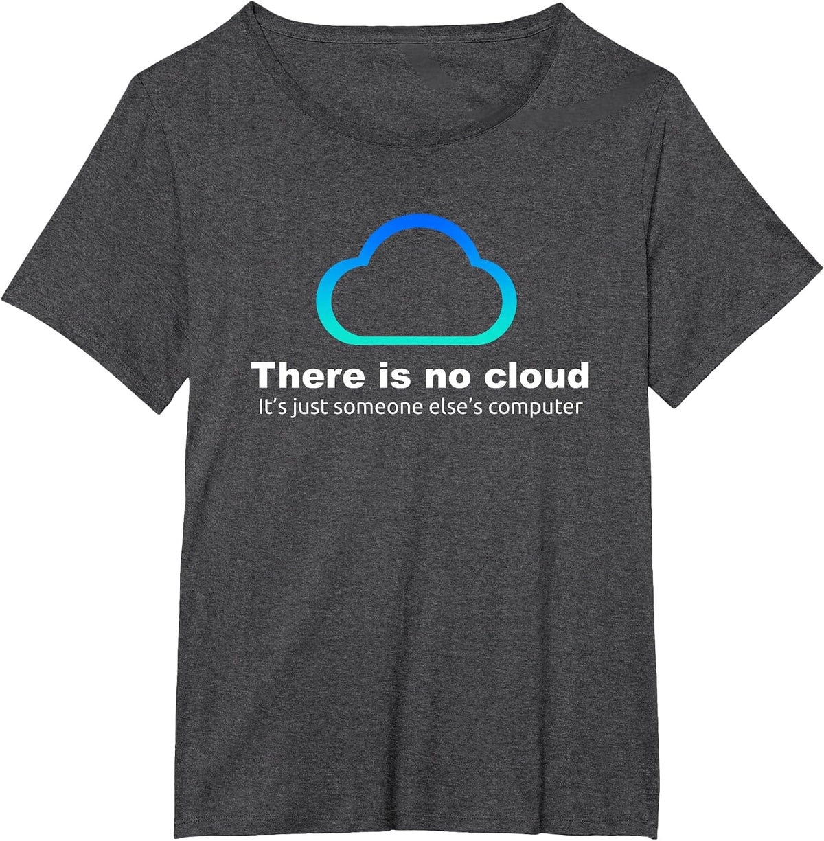 Tech Humor There is no Cloud ..just Someone Else's Computer T-Shirt - Dark Heather Grey