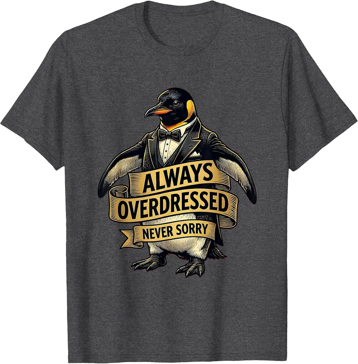 Always Overdressed Never Sorry Tuxedo Design T-Shirt - Dark Heather Grey
