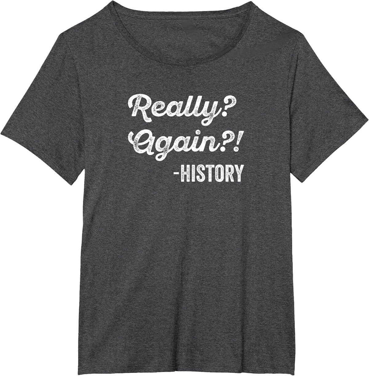 Really? Again!? History T-Shirt History Teacher Funny Saying T-Shirt - Dark Heather Grey