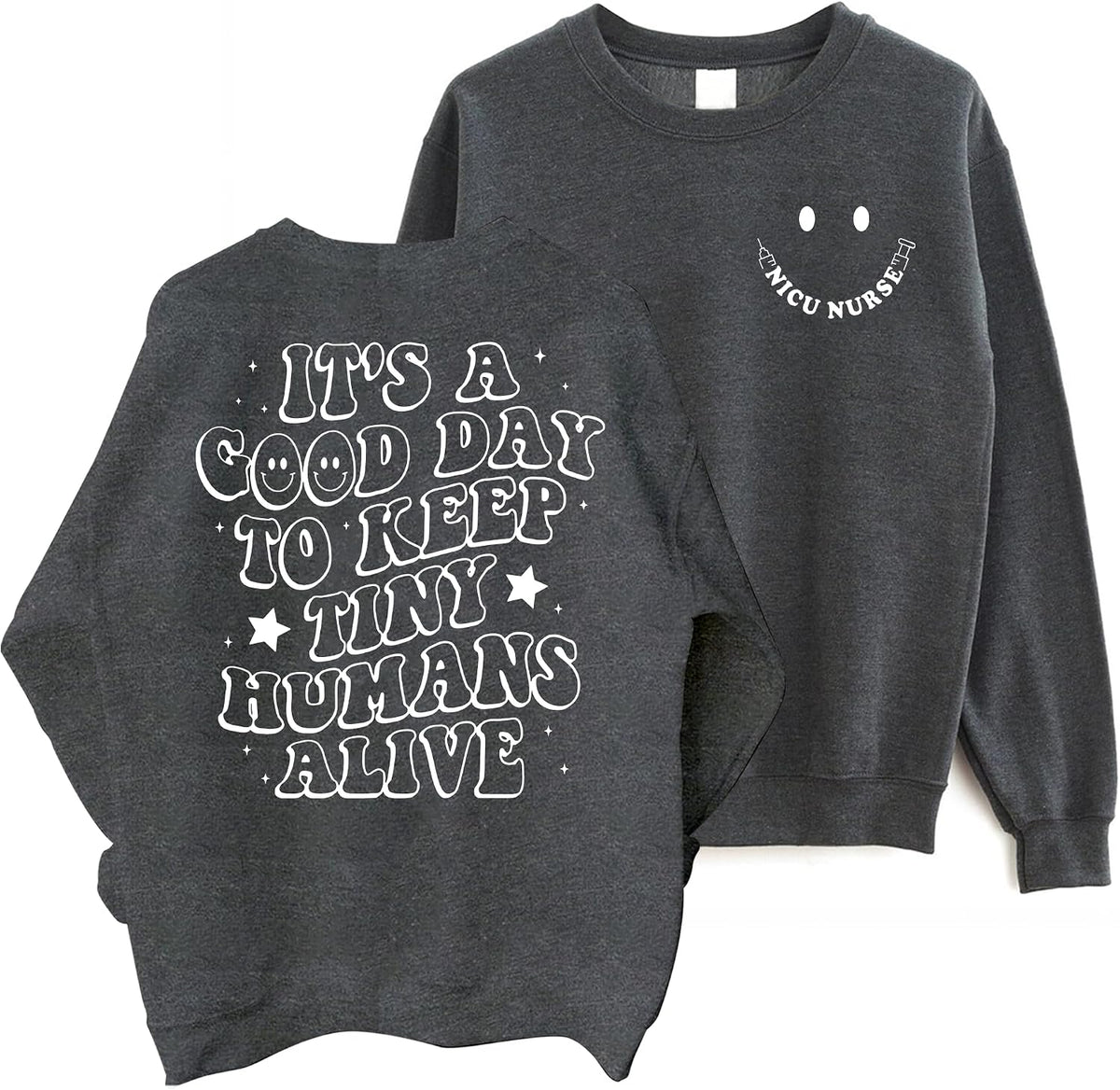 NICU Nurse Sweatshirt - It's A Good Day To Keep Tiny Humans Alive Cute Nursing 2 Sided Sweater - Dark Heather