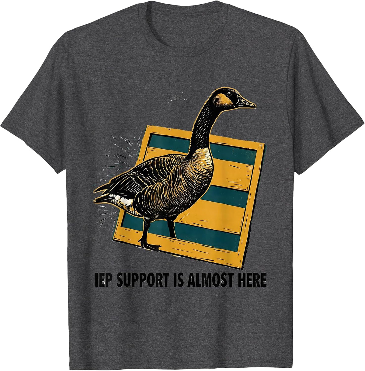 IEP Support Is Almost Here Funny Silly Goose SPED Teacher T-Shirt - Dark Heather Grey