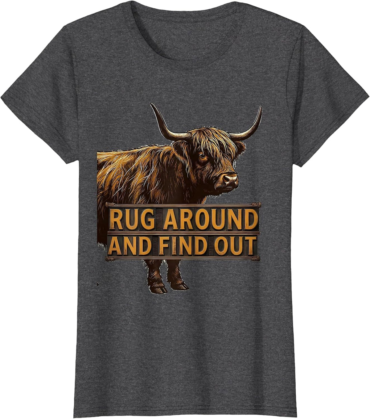 Women's Rug Around And Find Out Funny Highland Cow Cute Scottish T-Shirt - Dark Heather Grey