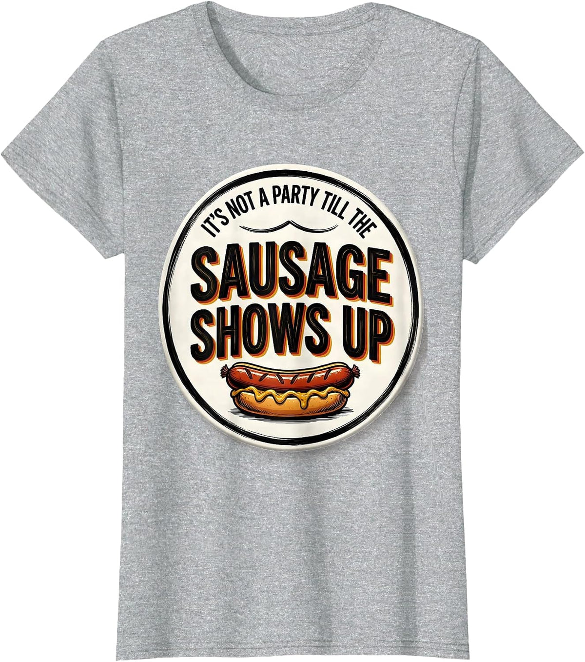 It's Not A Party Till The Sausage Shows Up Funny T-Shirt - Heather Grey