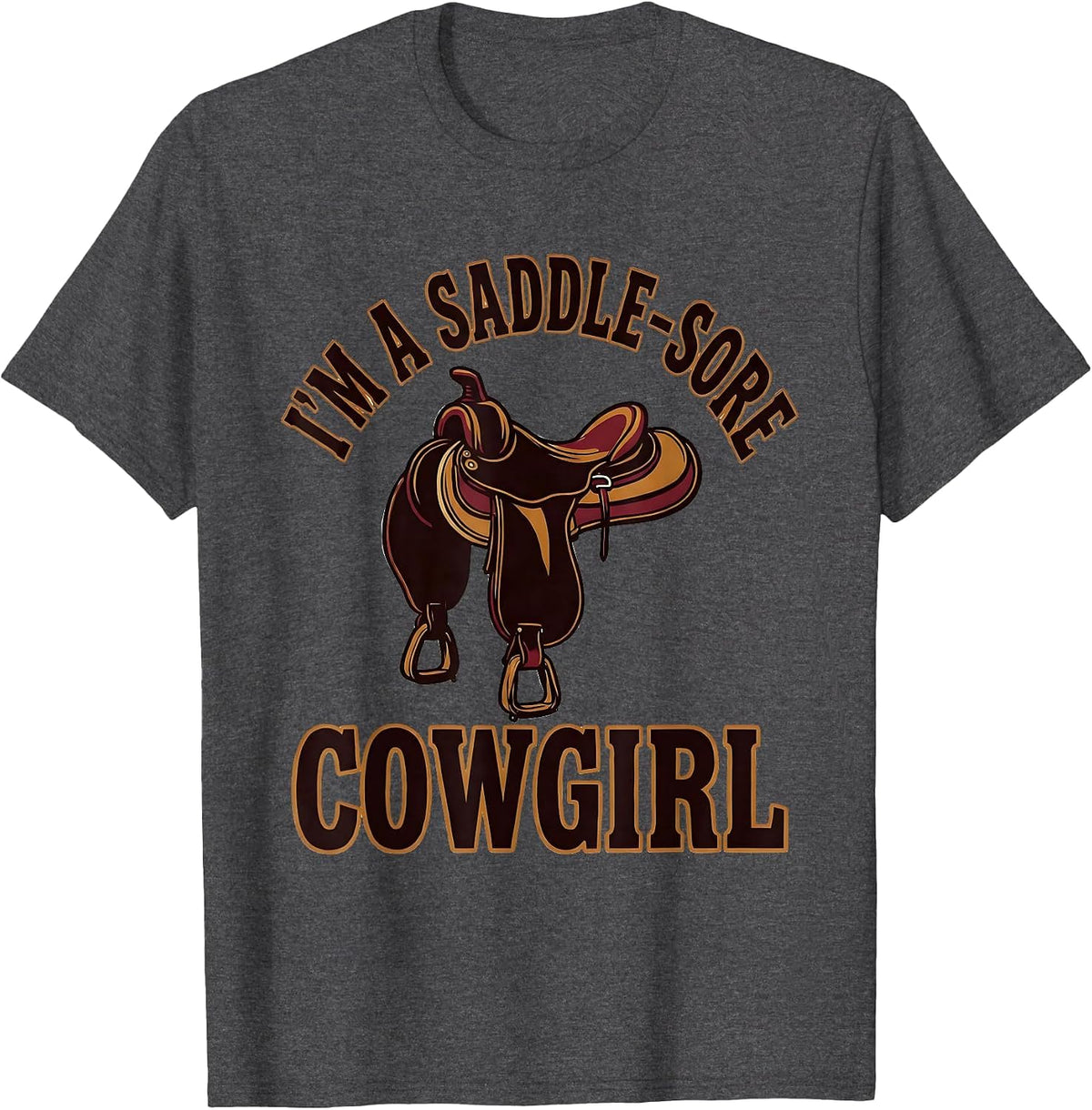 I'm A Saddle-Sore Cowgirl Western Cowgirl Rodeo Humor T-Shirt - Dark Heather Grey
