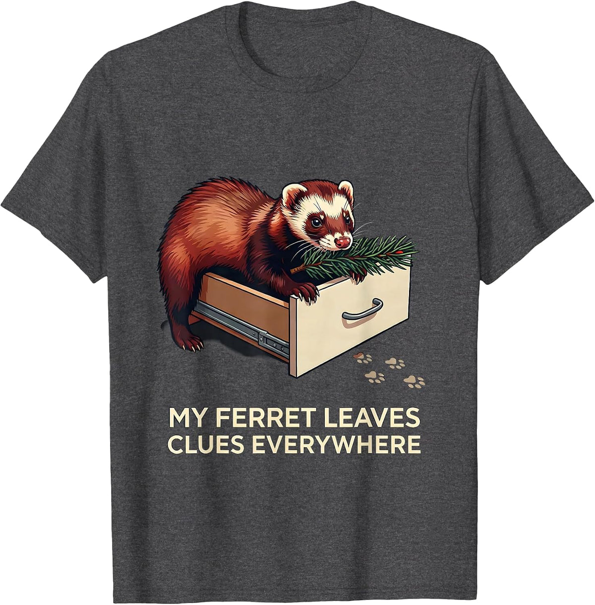 My Ferret Leaves Clues Everywhere Funny Ferret Lover Gift T-Shirt - Dark Heather Grey