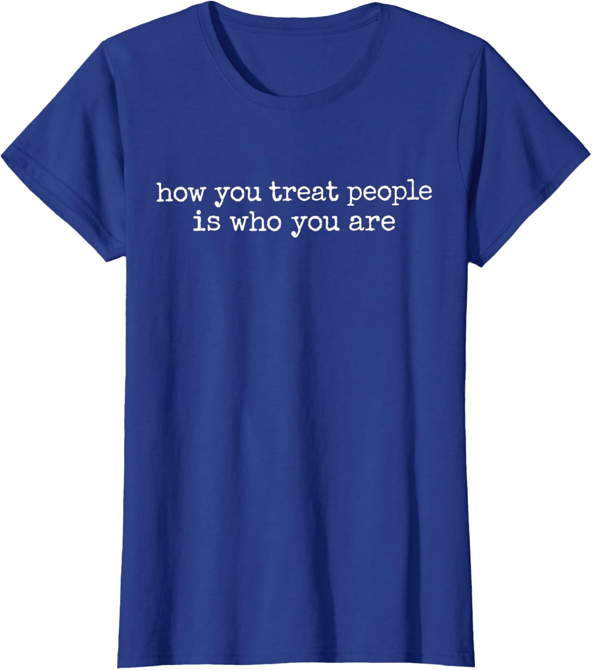 How You Treat People is Who You are Kindness Quote T-Shirt - Royal Blue