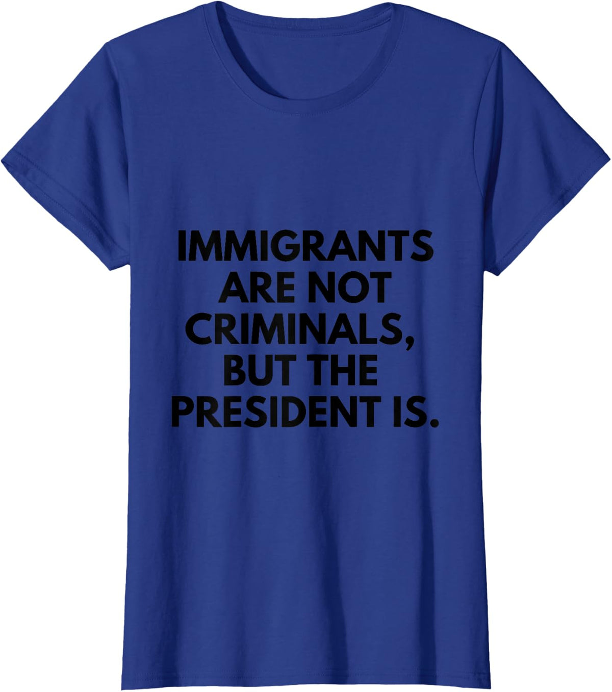 Immigrants Are Not Criminals But The President Is T-Shirt - Royal Blue