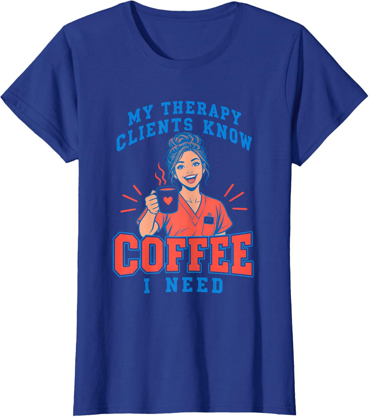My Therapy Clients Know I Need Coffee Funny PT T-Shirt - Royal Blue