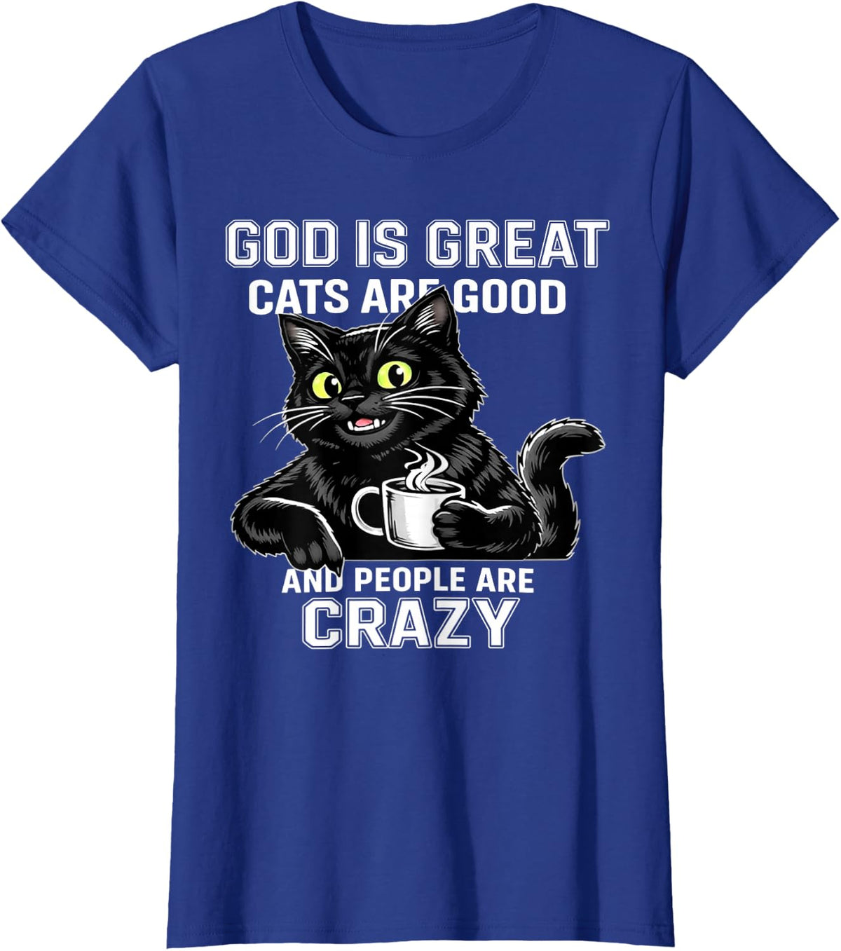 God is Great Cats are Good People are Crazy Black Cat Coffee T-Shirt - Royal Blue