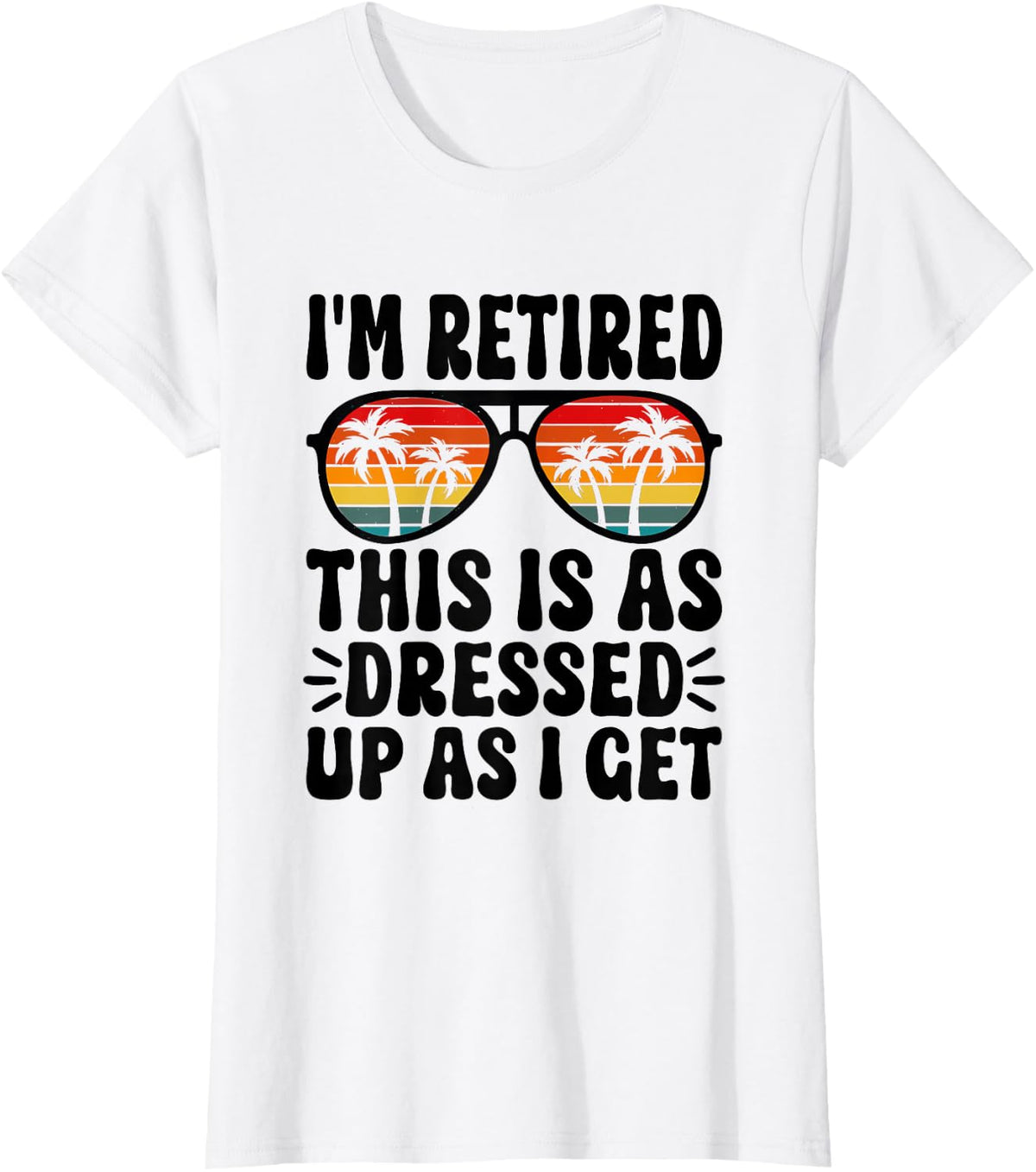 I'm Retired this is as dressed up as i get retire retirement T-Shirt - White