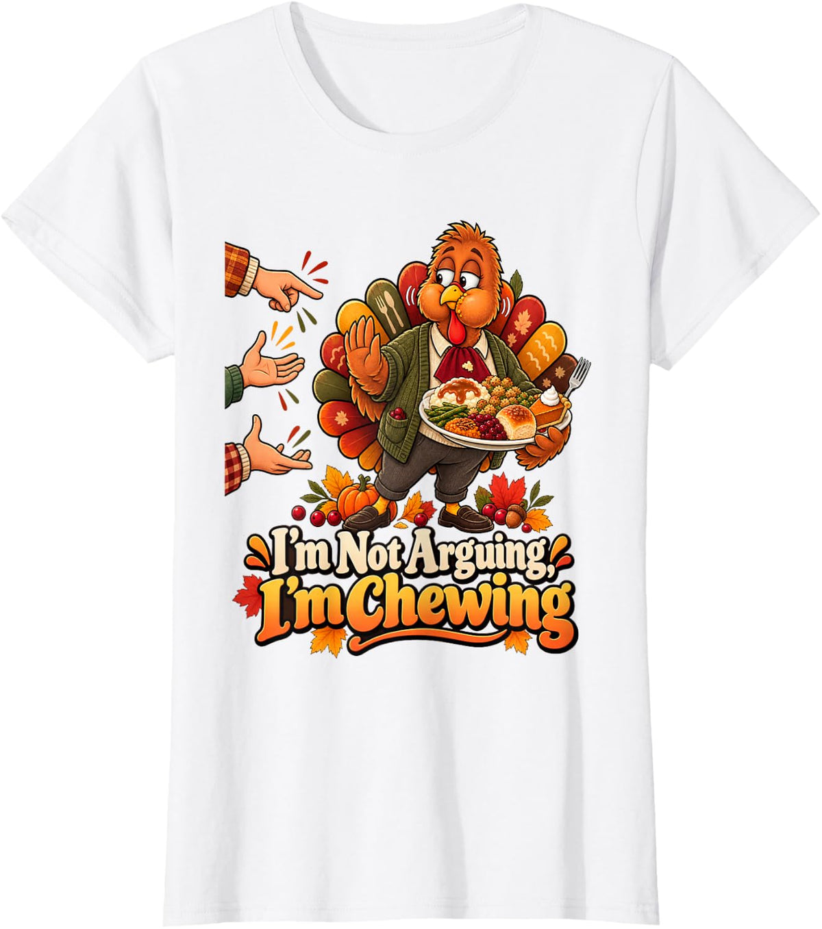 Family Holiday Im Not Arguing Im Chewing Funny Thanksgiving T-Shirt - White