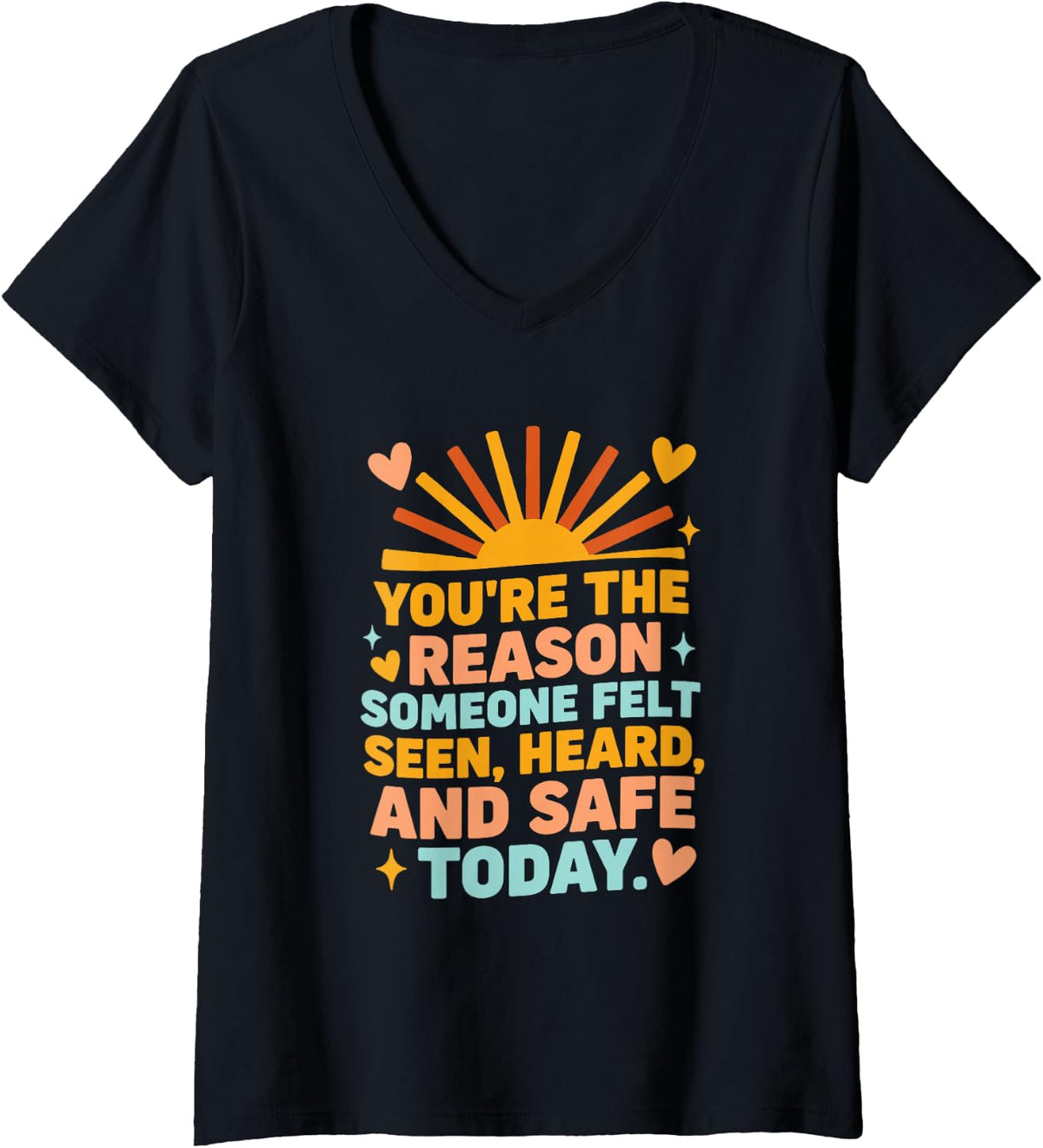 Women's You're The Reason Someone Felt Seen Heard and Safe Today V-Neck T-Shirt - Black