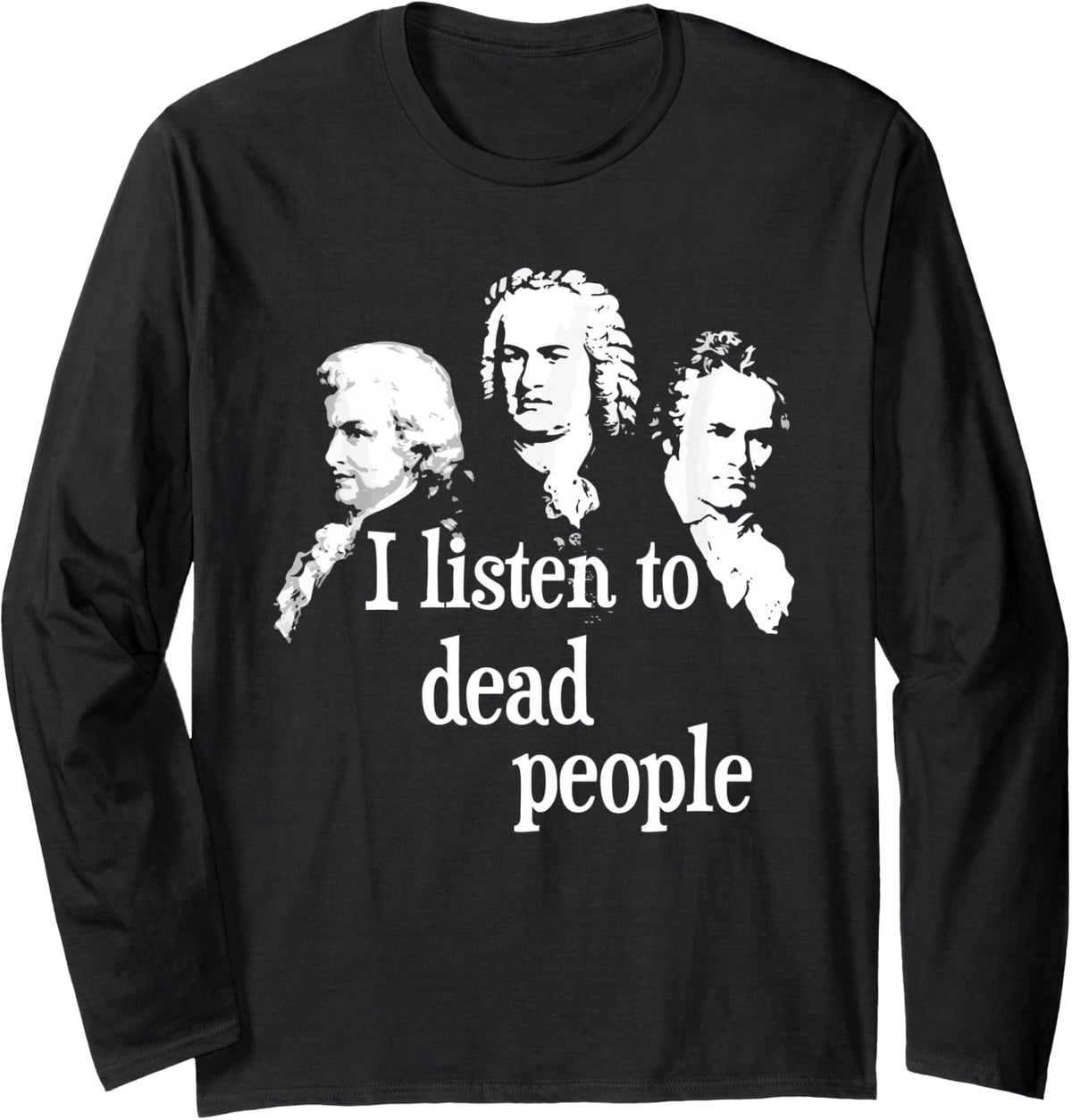 I Listen To Dead People - Classical Music Composer Teacher Long Sleeve T-Shirt - Adult Unisex Black