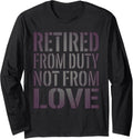 Retired from Duty Not from Love Long Sleeve T-Shirt - Adult Unisex Black