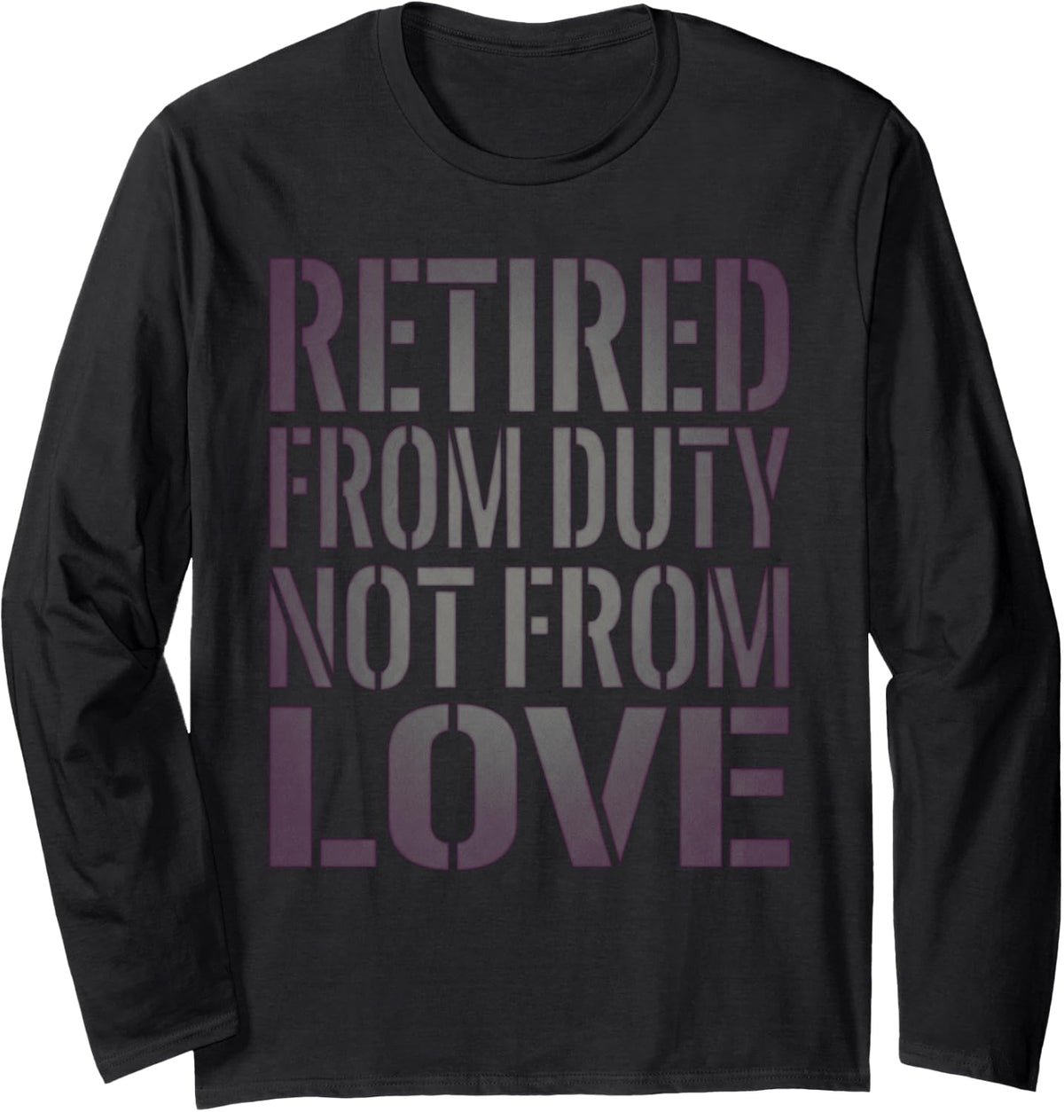 Retired from Duty Not from Love Long Sleeve T-Shirt - Adult Unisex Black