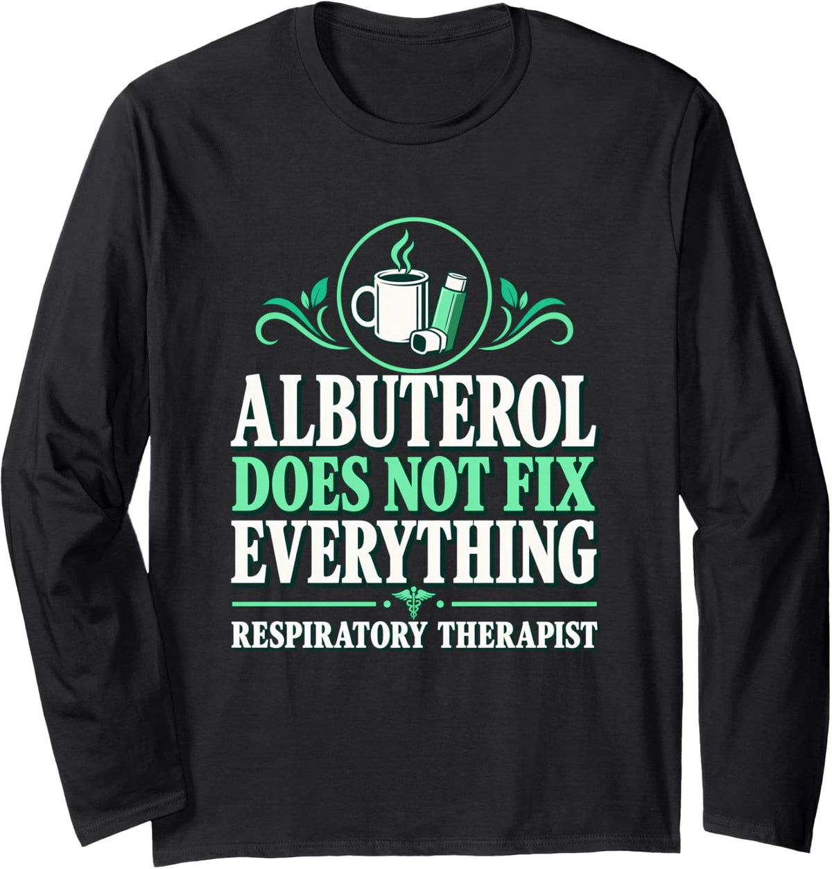 Albuterol Does Not Fix Everything Respiratory Therapist Long Sleeve T-Shirt - Adult Unisex Black