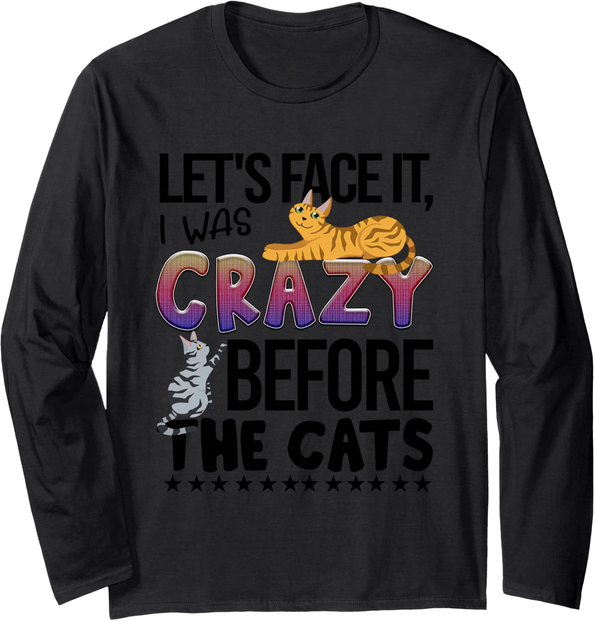 Let's Face It I was Crazy Before The Cats Long Sleeve T-Shirt - Adult Unisex Black